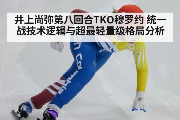 井上尚弥第八回合TKO穆罗约 统一战技术逻辑与超最轻量级格局分析